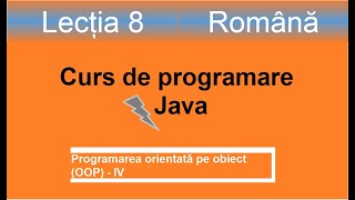 Programarea orientată pe obiect IV | Curs de programare Java - Lectia 8