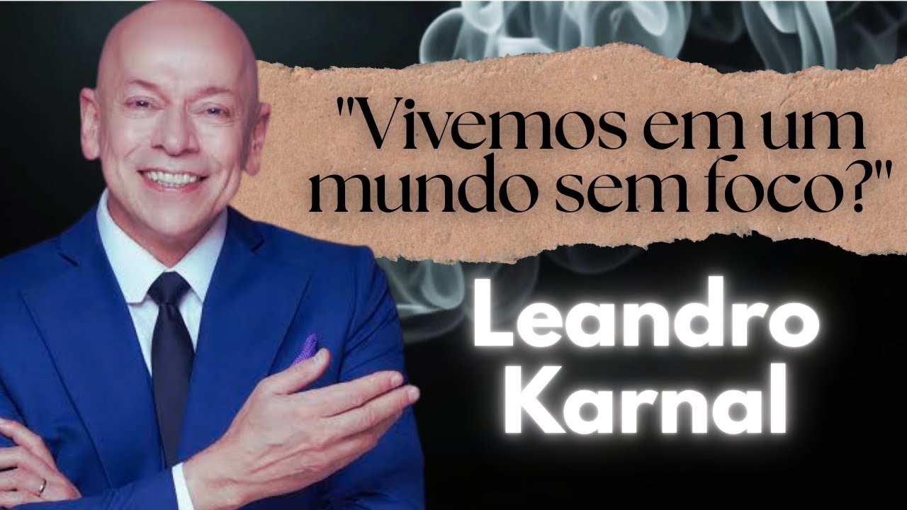 VIVEMOS EM UM MUNDO SEM FOCO? LEANDRO KARNAL