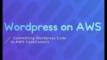 Wordpress on AWS - 03 Committing Wordpress Code to AWS CodeCommit