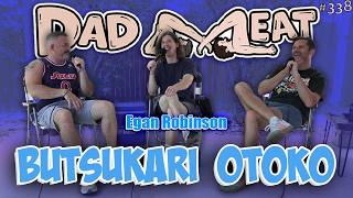 Ep. 338 - Butsukari Otoko w/ Egan Robinson pt. 1
