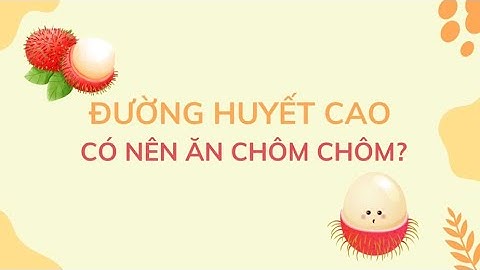 Đường huyết cao có nên ăn chôm chôm?| Báo Lao Động