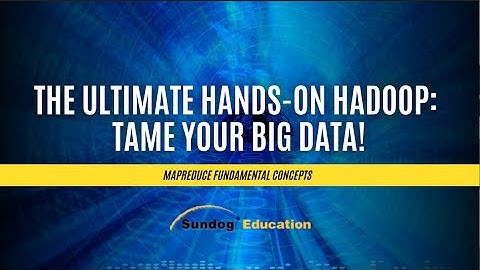 The Ultimate Hands-On Hadoop: Tame your Big Data! Learn to MapReduce Fundamental Concepts