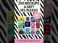 200 Mockups a Day Yes Please!