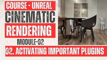 CINEMATIC RENDERING IN UNREAL ENGINE. M02-P02 INSTALLING AND ACTIVATING IMPORTANT PLUGINS.
