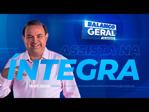 Balanço Geral Maringá Ao Vivo | 19/07/2022