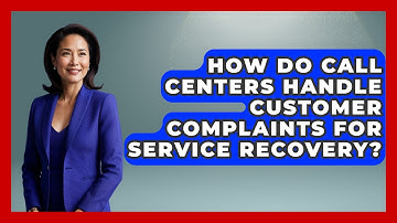 How Do Call Centers Handle Customer Complaints For Service Recovery? - Call Center Pro Strategies
