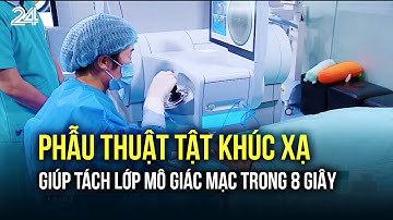 Phẫu thuật tật khúc xạ giúp tách lớp mô giác mạc trong 8 giây | VTV24