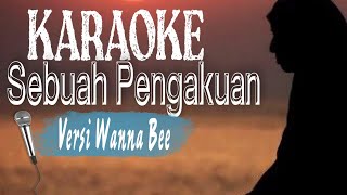 KARAOKE SEBUAH PENGAKUAN || VERSI WANNA BEE