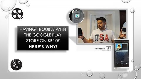 Having Trouble with the Google Play Store on BB10? Here