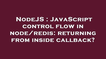 NodeJS : JavaScript control flow in node/redis: returning from inside callback?