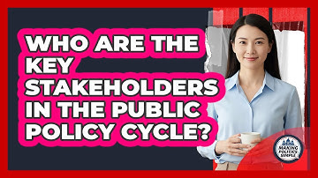 Who Are The Key Stakeholders In The Public Policy Cycle? - Making Politics Simple