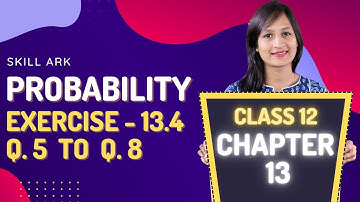 Class 12 Maths Chapter 13, Exercise 13.4 (Q. 5, 6, 7 & 8) | Probability