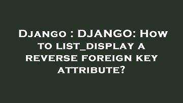 Django : DJANGO: How to list_display a reverse foreign key attribute?