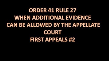 Order 41 rule 27||WHEN ADDITIONAL EVIDENCE CAN BE ALLOWED BY APPELLATE COURT||FIRST APPEAL CONTINUED