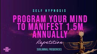 program your mind to manifest 1 5M annually (self hypnosis repetition)