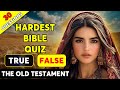 30 TRUE OR FALSE BIBLE QUESTIONS FROM THE OLD TESTAMENT TO TEST YOUR KNOWLEDGE - The Bible Quiz