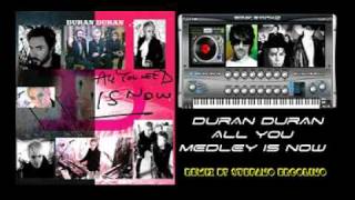 DURAN DURAN 2010 - ALL YOU MEDLEY IS NOW (Remix)