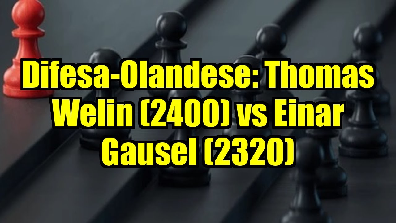 Difesa-Olandese: Thomas Welin (2400) vs Einar Gausel (2320)