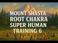 Mount Shasta Root Chakra Super Human Training 6