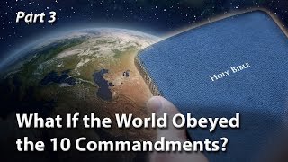 What If the World Obeyed the 10 Commandments? (Part 3)