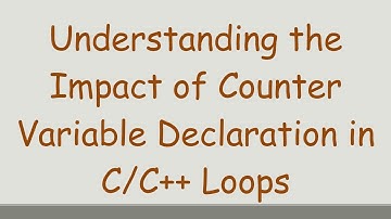 Understanding the Impact of Counter Variable Declaration in C/C+ +  Loops