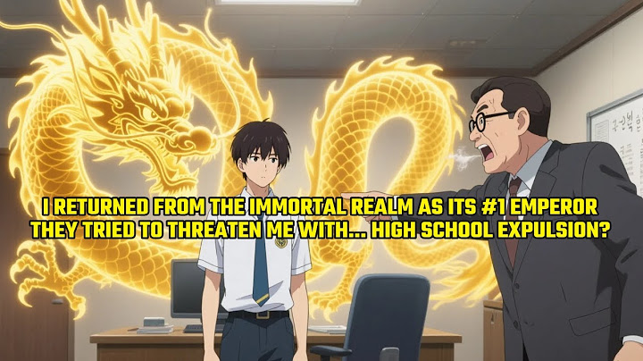I Returned From Immortal Realm as its #1 Emperor,They Trie To Threaten Me With High School Expulsion