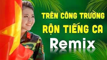 TRÊN CÔNG TRƯỜNG RỘN TIẾNG CA REMIX - LK Nhạc Đỏ Cách Mạng Tiền Chiến Remix Bass Căng Cực Mạnh