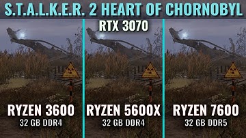 S.T.A.L.K.E.R. 2 Heart of Chornobyl - CPU Comparison for RTX 3070 - Ryzen 3600 vs 5600x vs 7600