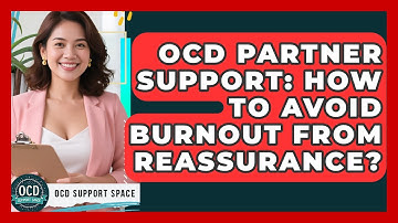 OCD Partner Support: How To Avoid Burnout From Reassurance? - OCD Support Space