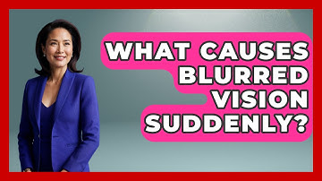 What Causes Blurred Vision Suddenly? - Optometry Knowledge Base
