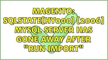 Magento: SQLSTATE[HY000] [2006] MySQL server has gone away after "Run import"