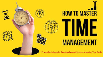 "Mastering Time Management: Proven Techniques for Boosting Productivity and Achieving Your Goals"