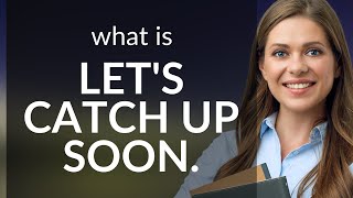 Unraveling the Phrase "Let's Catch Up Soon": A Guide for English Learners