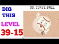 DIG THIS DIG IT LEVEL 39 15 CURVE BALL SOLUTION OR DIG THIS DIG IT LEVEL 39 15 CURVE BALL SOLUTION OR