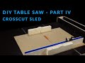 DIY Table Saw | Part IV - CrossCut Sled