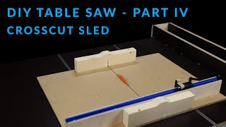 DIY Table Saw | Part IV - CrossCut Sled