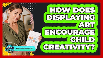 How Does Displaying Art Encourage Child Creativity?
