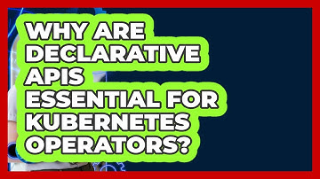 Why Are Declarative APIs Essential For Kubernetes Operators? - Cloud Stack Studio