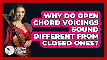 Why Do **open Chord Voicings** Sound Different From Closed Ones? - Classical Serenade