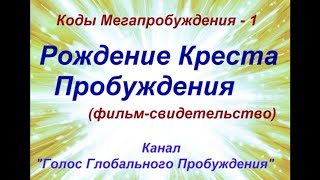 Коды Мегапробуждения - 1. Рождение Креста Пробуждения (фильм-свидетельство)