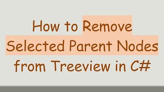 How to Remove Selected Parent Nodes from Treeview in C#