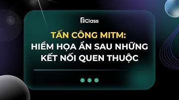 Tấn công MitM: Hiểm họa ẩn sau những kết nối quen thuộc
