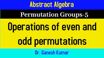 Lec - 5 || Abstract Algebra || Operations of even and odd permutations