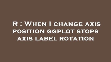 R : When I change axis position ggplot stops axis label rotation