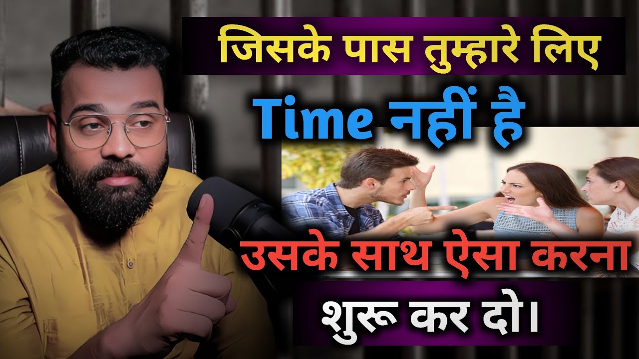 मनोविज्ञान कहता है।कि जिसके पास तुम्हारे लिए Time नहीं है। उसके साथ ऐसा करना शुरू कर दो।