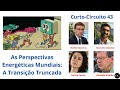 Curto-Circuito 43: As Perspectivas Energéticas Mundiais: A Transição Truncada