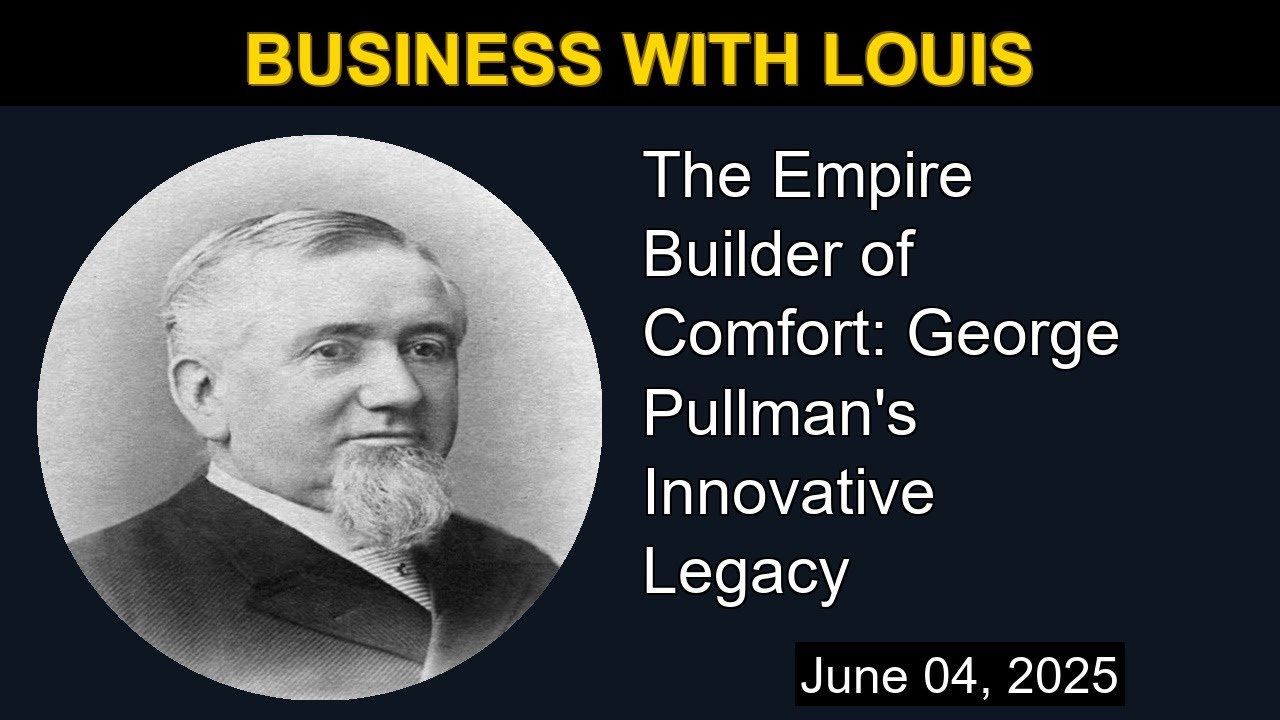 The Empire Builder of Comfort: George Pullman's Innovative Legacy | Business with Louis