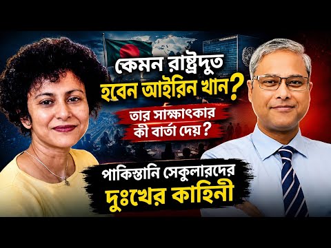 কেমন রাষ্ট্রদূত হবেন আইরিন খান? তার সাক্ষাৎকার কী বার্তা দেয়? | পাকিস্তানি সেকুলারদের দুঃখের কাহিনী