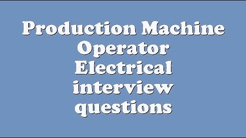 Production Machine Operator Electrical interview questions