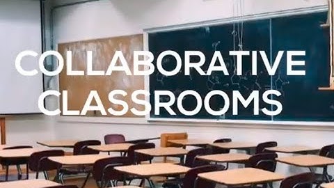 COLLABORATIVE CLASSROOMS
